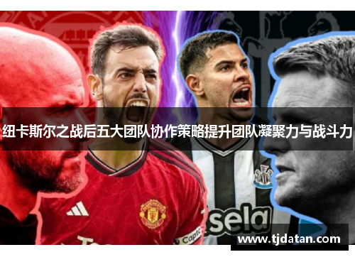 纽卡斯尔之战后五大团队协作策略提升团队凝聚力与战斗力