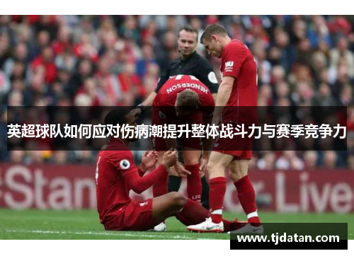 英超球队如何应对伤病潮提升整体战斗力与赛季竞争力