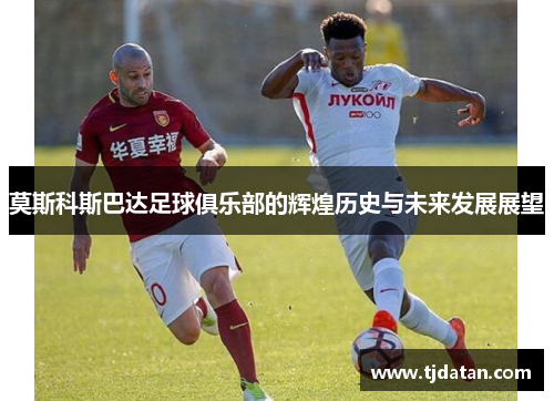 莫斯科斯巴达足球俱乐部的辉煌历史与未来发展展望 莫斯科斯巴达足球俱乐部的辉煌历史与未来发展展望